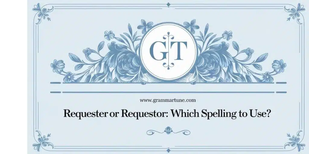 Requester or Requestor: Which Spelling to Use?