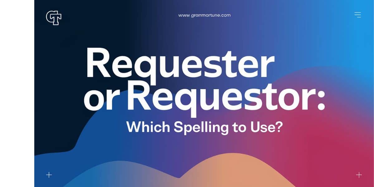 Requester or Requestor: Which Spelling to Use?
