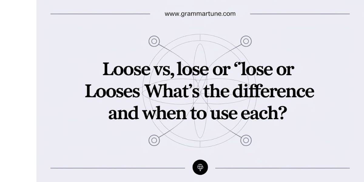 Loose vs Lose, Or "Loses" vs "Looses": What’s the Difference and When to Use Each?