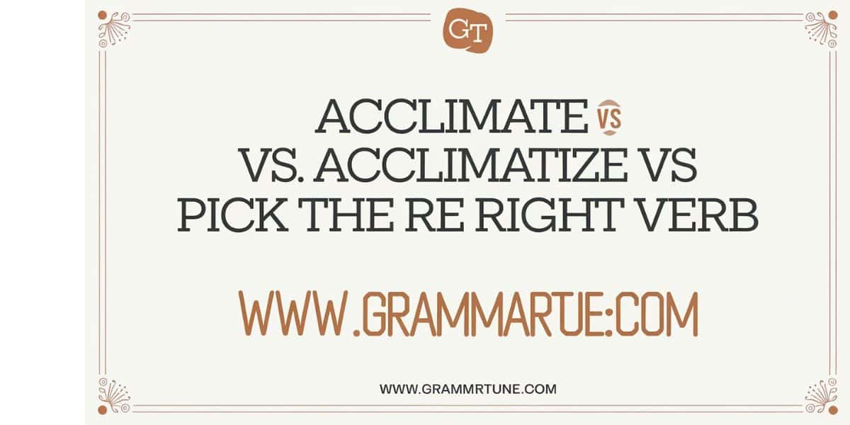 Acclimate vs Acclimatize vs Acclimatise: Pick the Right Verb