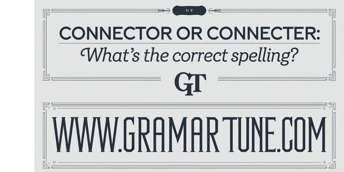 Connector or Connecter: What’s the Correct Spelling?
