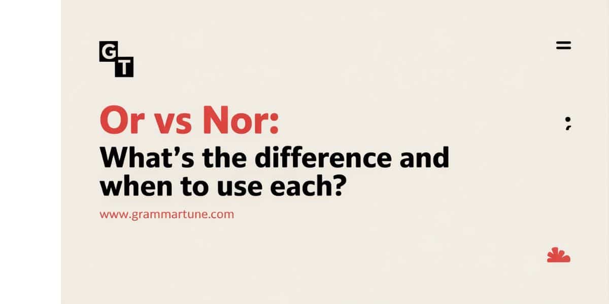 Or vs Nor: What’s the Difference and When to Use Each?