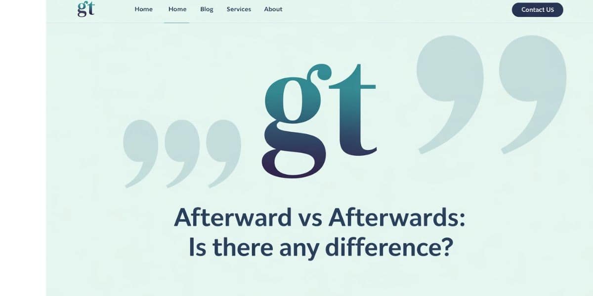 Afterward vs Afterwards: Is There any Difference?