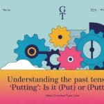 Understanding the Past Tense of ‘Putting’: Is it ‘Put’ or ‘Putted’?