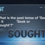 What is the Past Tense of ‘Seek’? Is it ‘Seek’ or ‘Sought’?